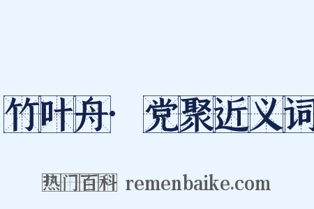 竹叶舟·党聚近义词是什么意思的图片